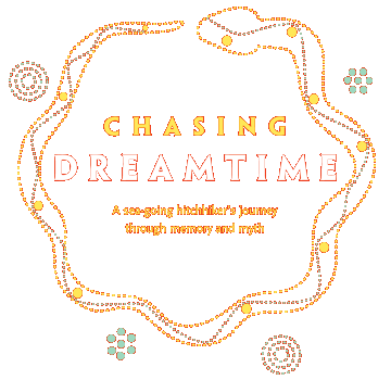 Chasing Dreamtime : A sea-going hitchhiker's journey through memory and myth